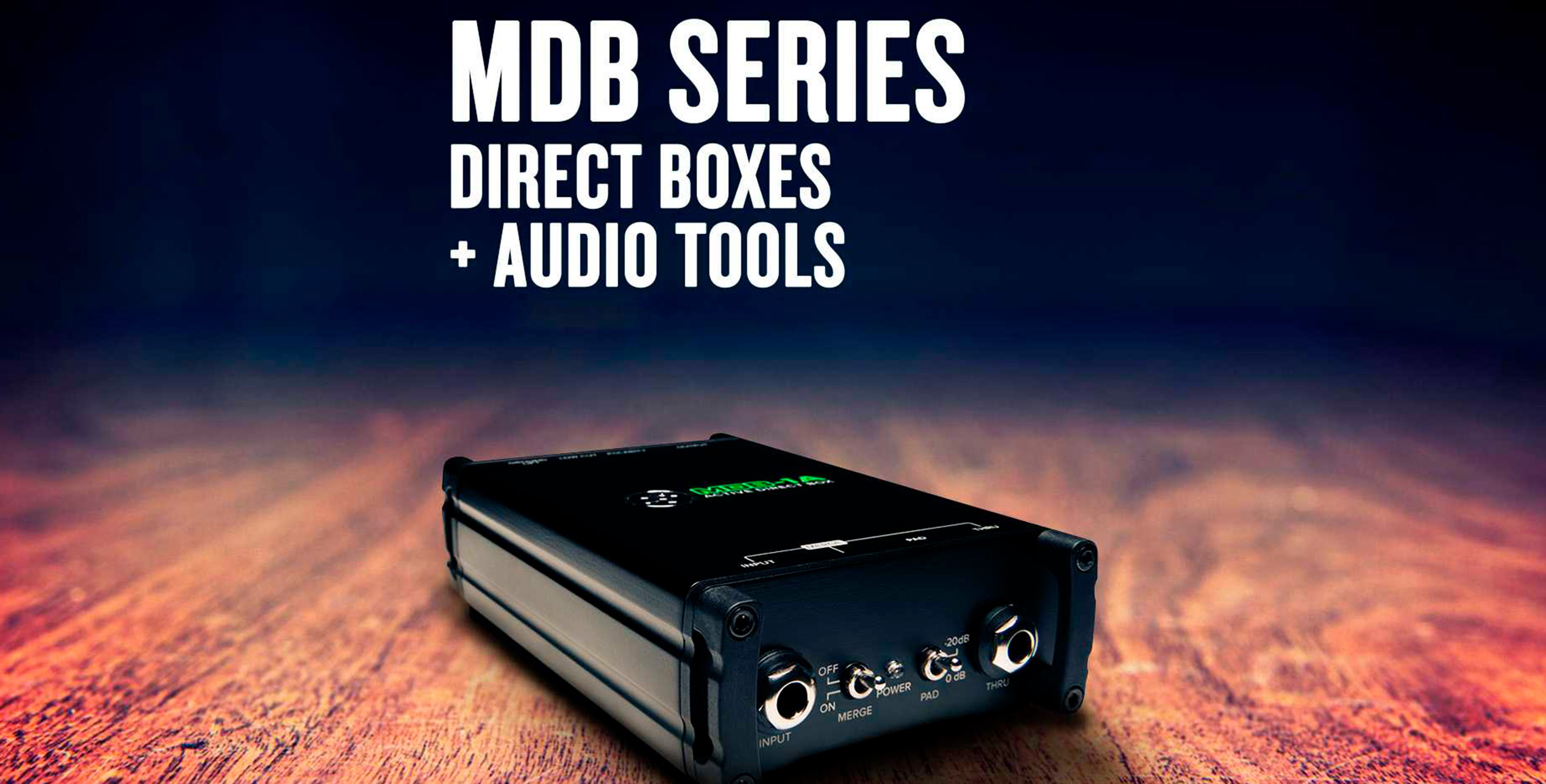 NEW! MDB SERIES DIRECT BOXES PLUS AUDIO TOOLS
