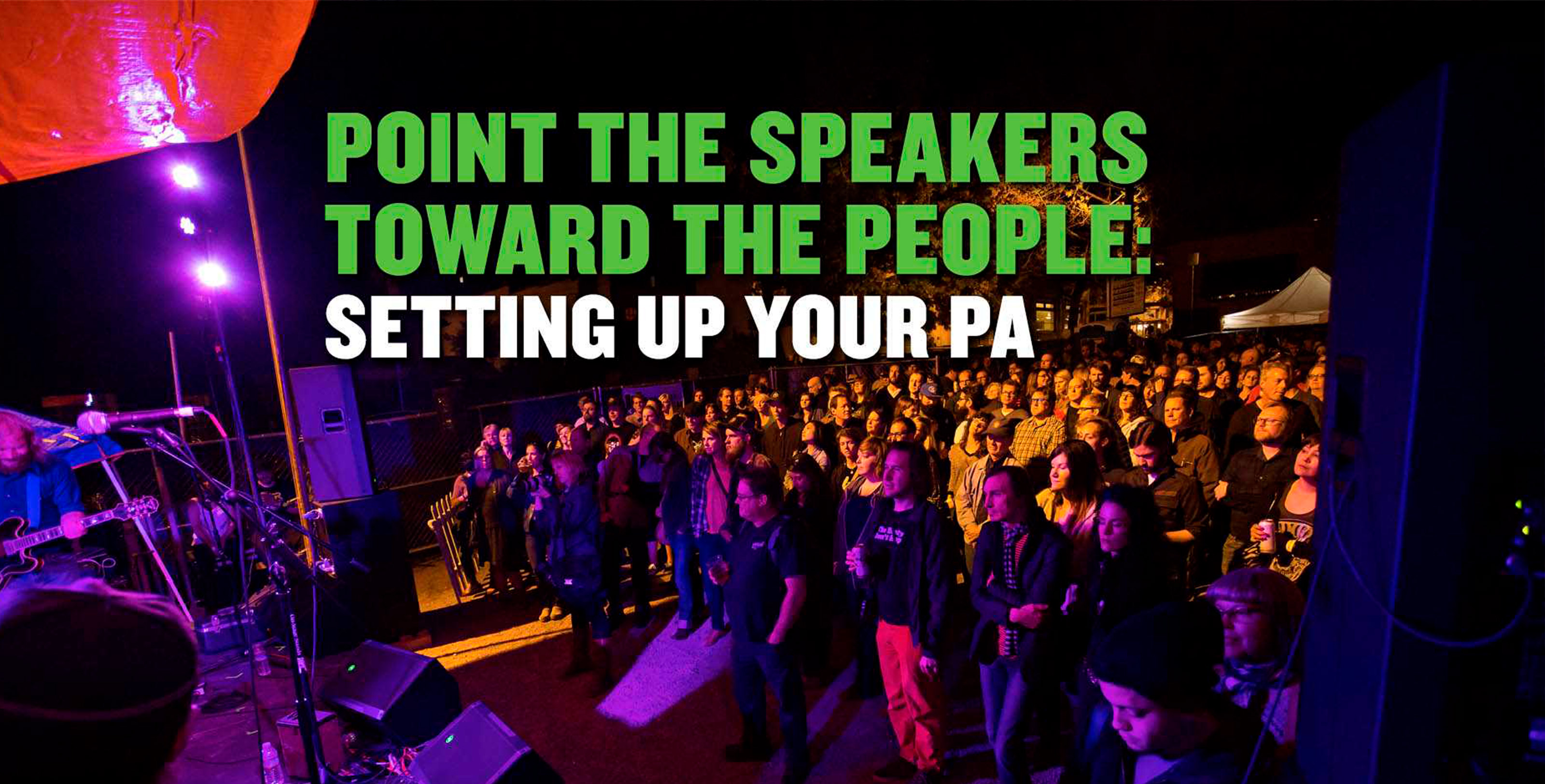 POINT THE SPEAKERS TOWARD THE PEOPLE: SETTING UP YOUR PA