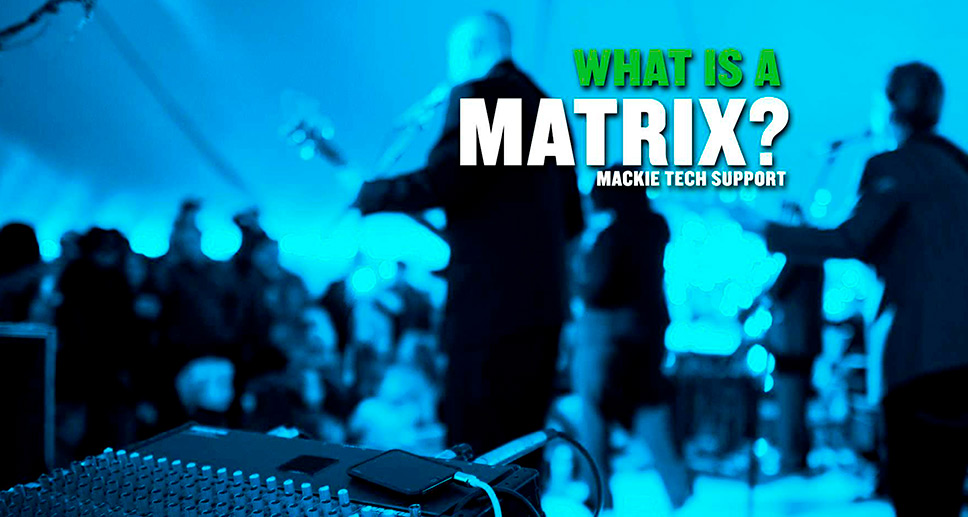 WHAT IS A MATRIX? | MACKIE